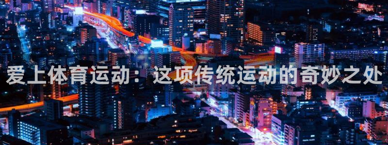 yy易游官方正版app官网：爱上体育运动：这项传统运动的奇妙