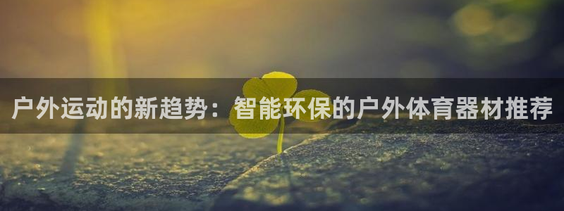 yy易游官方平台体育：户外运动的新趋势：智能环保的户外体育器